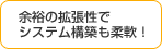 余裕の拡張性でシステム構築も柔軟！