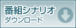 番組シナリオダウンロード