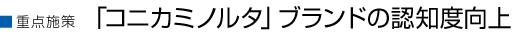 重点施策 「コニカミノルタ」ブランドの認知度向上