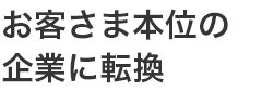 お客さま本位の企業に転換