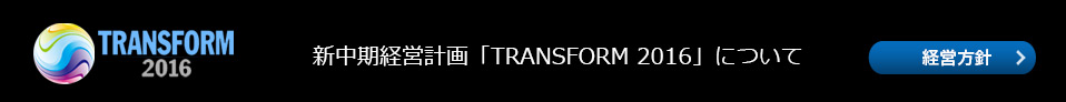 TRANSFORM 2016 新中期経営計画「TRANSFORM 2016」について