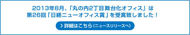 2013年8月、「丸の内2丁目舞台化オフィスは第26回「日経ニューオフィス賞」を受賞いたしました!