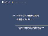 『VDIプロジェクトの最後の関門ー印刷をどうする？！アジア太平洋地域と日本における現状と未来を考察---仮想化とモバイル、クラウドへの対応と課題』のプレゼン資料