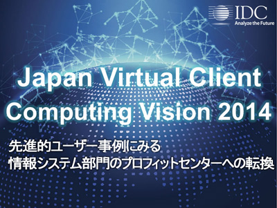 Japan Virtual Client Computing Vision 2014 先進的ユーザー事例にみる情報システム部門のプロフィットセンターへの転換