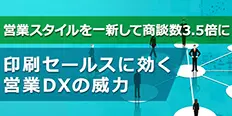 印刷セールスに効く 営業DXの威力