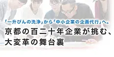 「一升びんの洗浄」から「中小企業の企画代行」へ。京都の百二十年企業が挑む、大変革の舞台裏