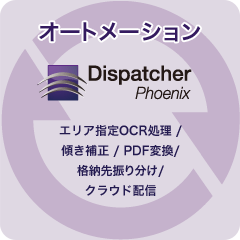 Dispatcher Phoenixでオートメーション(エリア指定OCR処理 /傾き補正 / PDF変換/格納先振り分け/クラウド配信)