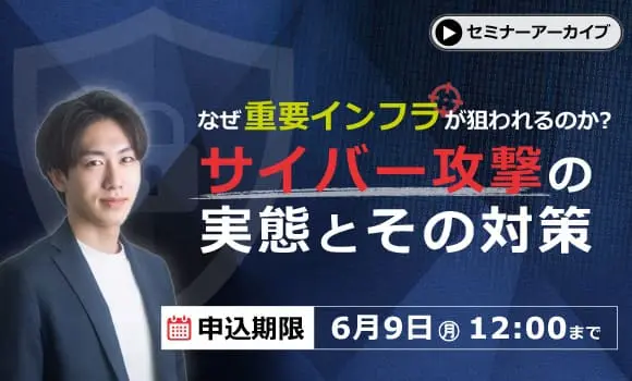 【動画配信】なぜ重要インフラが狙われるのか？サイバー攻撃の実態とその対策