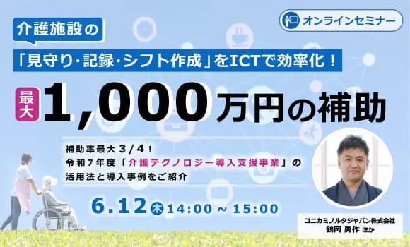 見守り・記録・シフト作成のICT化に、最大1,000万円の補助～補助率最大3/4！令和7年度「介護テクノロジー導入支援事業」の活用法と導入事例をご紹介～