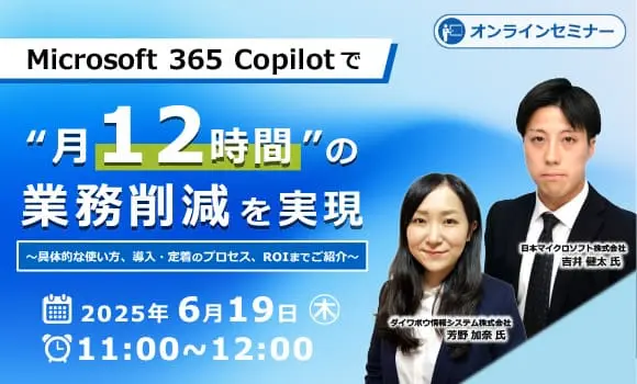 Microsoft 365 Copilotで“月12時間”の業務削減を実現～具体的な使い方、導入・定着のプロセス、ROIまでご紹介～
