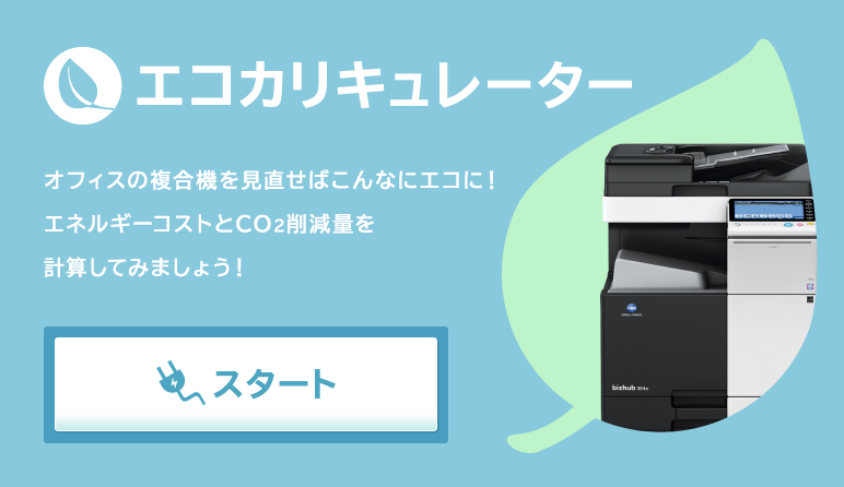 コニカミノルタ エコカリキュレーター オフィスの複合機を見直せばこんなにエコに！ エネルギーコストとCO2の削減量を計算してみましょう！