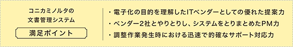コニカミノルタの文書管理システム満足ポイント。電子化の目的を理解したITベンダーとしての優れた提案力、ベンダー2社とやりとりし、システムをとりまとめたPM力、ベンダー2社とやりとりし、システムをとりまとめたPM力