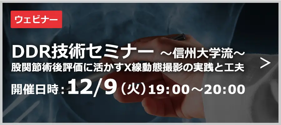 DDR臨床セミナー ～信州大学流～ 股関節術後評価に活かすX線動態撮影の実践と工夫