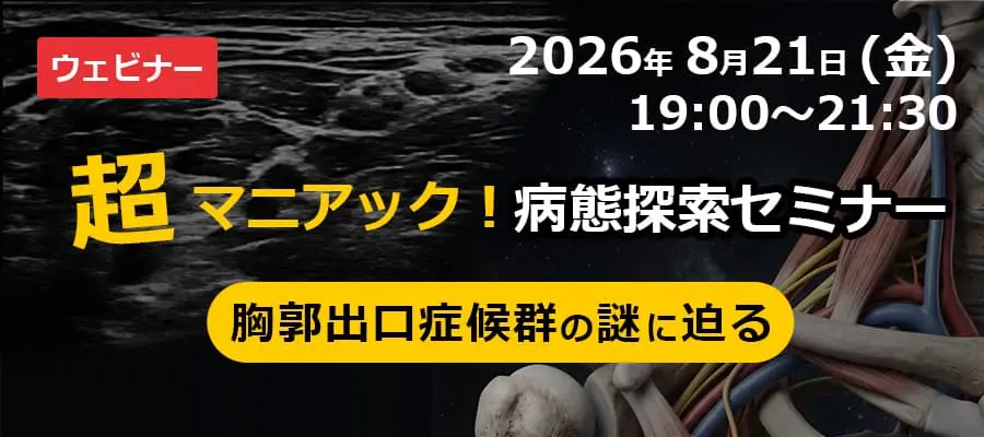 超マニアック！病態探索セミナー ー胸郭出口症候群の謎に迫るー